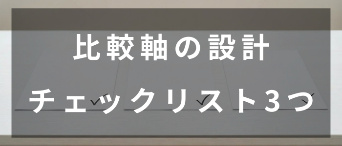 比較軸の設計　チェックリスト3つ
